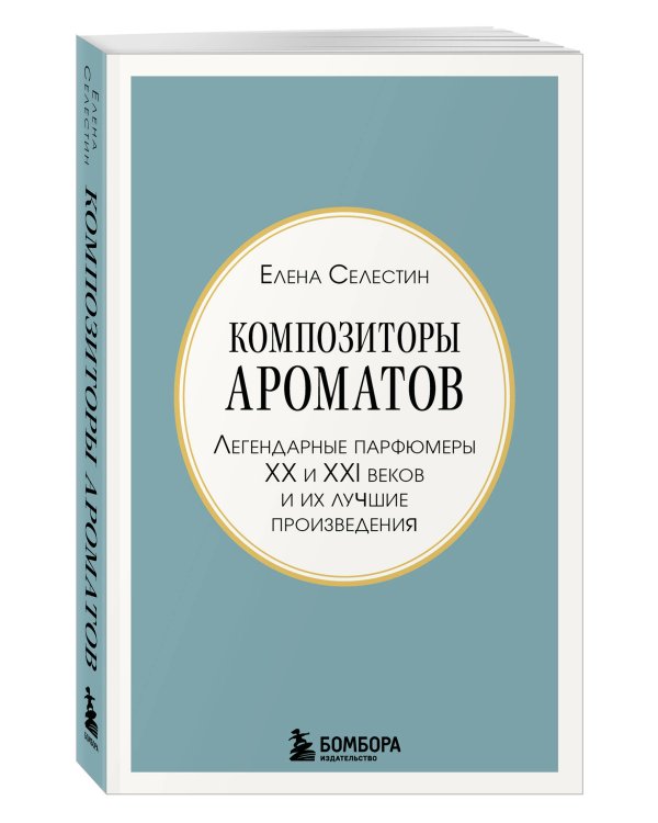 Композиторы ароматов. Легендарные парфюмеры ХХ и XXI веков и их лучшие произведения (мини-формат)