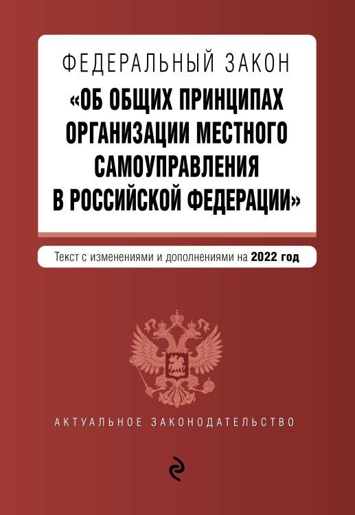 ФЗ "Об общих принципах организации местного самоуправления в РФ". Текст с изм. и доп. на 2022 г.
