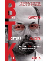 Связать. Пытать. Убить. История BTK, маньяка в овечьей шкуре
