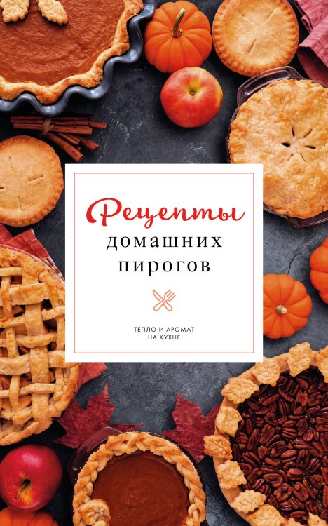 Обложка книги «Рецепты домашних пирогов: тепло и аромат на кухне» — Аксенова Наталия, ISBN 9785171901721