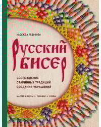 Русский бисер. Возрождение старинных традиций создания украшений. Техники, схемы, мастер-классы