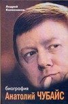 Обложка книги «Анатолий Чубайс. Биография» — Колесников Андрей Владимирович, ISBN 9785170530359