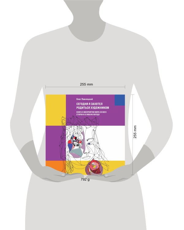 Сегодня я захотел родиться художником. Книга о восприятии мира со всех сторон и в любую погоду