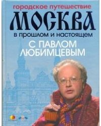 Городское путешествие. Москва в прошлом и настоящем с Павлом Любимцевым