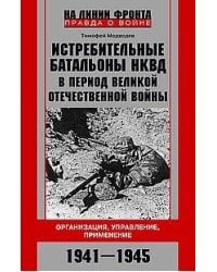 Истребительные батальоны НКВД в период Великой Отечественной войны. Организация, управление, примене