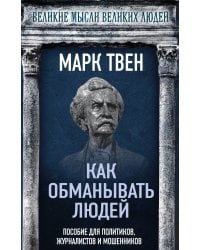 Как обманывать людей. Пособие для политиков, журналистов и мошенников