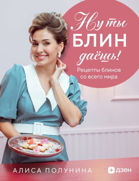 Обложка книги «Ну ты блин даёшь! Рецепты блинов со всего мира» — Полунина Алиса Игоревна, ISBN 9785042327469