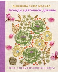 Вышивка Элис Макабэ. Легенды цветочной долины
