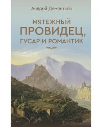 Мятежный провидец, гусар и романтик