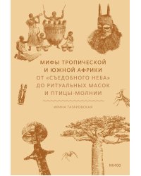 Мифы тропической и южной Африки. От «Съедобного Неба» до ритуальных масок и птицы-молнии