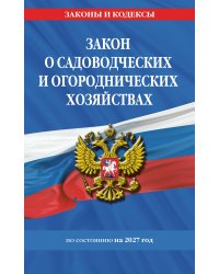 Закон о садоводческих и огороднических хозяйствах ФЗ по сост. на 2027 год / № 217 ФЗ