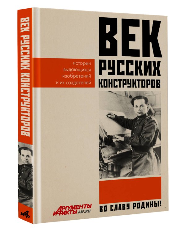 Век русских конструкторов. Истории выдающихся изобретений и их создателей
