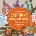 Скетчинг каждый день. 100+ упражнений для развития стиля и техники