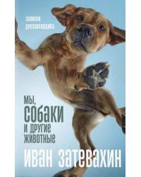 Мы, собаки и другие животные: Записки дрессировщика