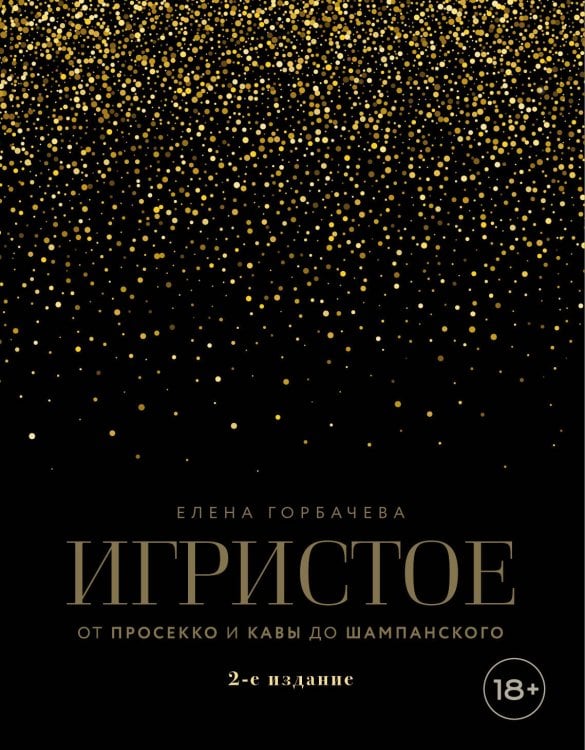 Обложка книги «Игристое. От просекко и кавы до шампанского. 2-е издание» — Горбачева Елена Мавлявиевна, ISBN 9785042518126