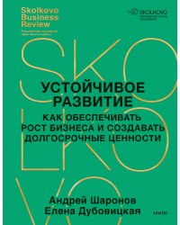 Устойчивое развитие. Как обеспечивать рост бизнеса и создавать долгосрочные ценности