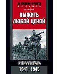 Выжить любой ценой. Немецкий пехотинец на Восточном фронте. 1941-1945