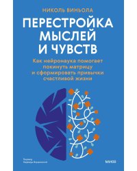 Перестройка мыслей и чувств. Как нейронаука помогает покинуть матрицу и сформировать привычки счастливой жизни