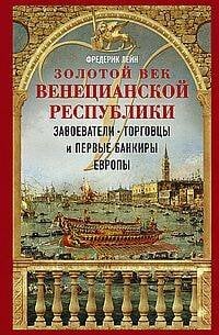 Золотой век Венецианской республики. Завоеватели, торговцы и первые банкиры Европы