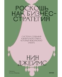 Роскошь как бизнес-стратегия. Система создания клиентского опыта, который невозможно забыть