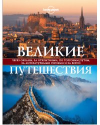 Великие путешествия. Через океаны, за открытиями, по торговым путям, за литературными героями и за верой