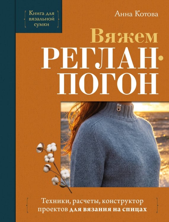 Обложка книги «Вяжем РЕГЛАН-ПОГОН. Техники, расчеты, конструктор проектов для вязания на спицах» — Котова Анна Игоревна, ISBN 9785042521041