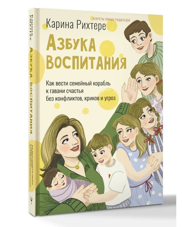 Азбука воспитания. Как вести семейный корабль к гавани счастья без конфликтов, криков и угроз