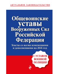 Общевоинские уставы Вооруженных сил Российской Федерации с Уставом военной полиции. Тексты со всеми изм. и доп. на 2026 год