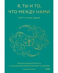 Я, ты и то, что между нами. Эмоциональная близость и сексуальное влечение вначале и навсегда