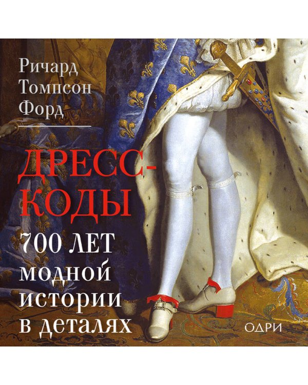 Дресс-коды. 700 лет модной истории в деталях