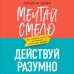 Говорят эксперты. Практичные книги от специалистов своего дела Мечтай смело, действуй разумно. Как зарабатывать, занимаясь любимым делом