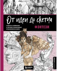 От идеи до скетча: Фэнтези. Советы и лайфхаки 50 профессиональных художников жанра