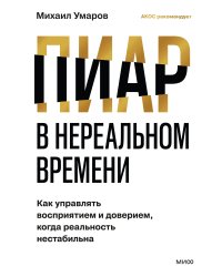 Пиар в нереальном времени. Как управлять восприятием и доверием, когда реальность нестабильна