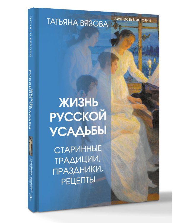 Жизнь русской усадьбы. Старинные традиции, праздники, рецепты