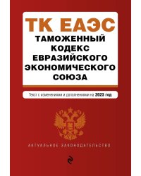 Таможенный кодекс Евразийского экономического союза. В ред. на 2023 / ТКЕЭС