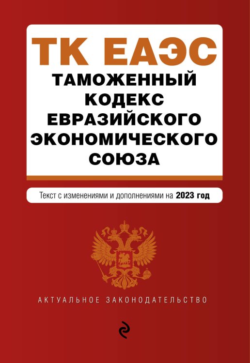 Таможенный кодекс Евразийского экономического союза. В ред. на 2023 / ТКЕЭС