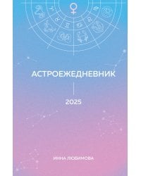 Астроежедневник. Запланируй 2025 год в ритме звезд!