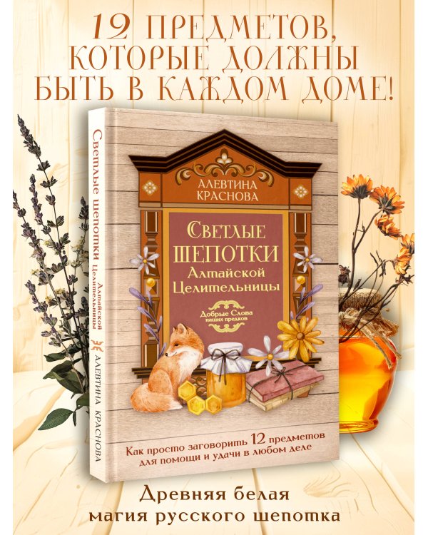 Дополнительное изображение книги «Светлые шепотки алтайской целительницы. Как просто заговорить 12 предметов для помощи и удачи в любом деле. Бабл: Добрые слова наших предков»