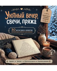Уютный вечер, свечи, пряжа. 30 антистресс-сюжетов для раскрашивания и рисования. Почувствуйте настроение праздника!