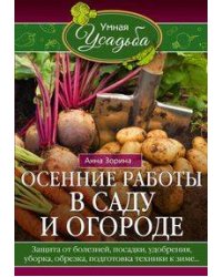 Осенние работы в саду и огороде. Защита от болезней, посадки, удобрения, уборка, обрезка, подготовка