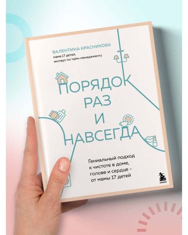 Порядок раз и навсегда. Гениальный подход к чистоте в доме, голове и сердце - от мамы 17 детей