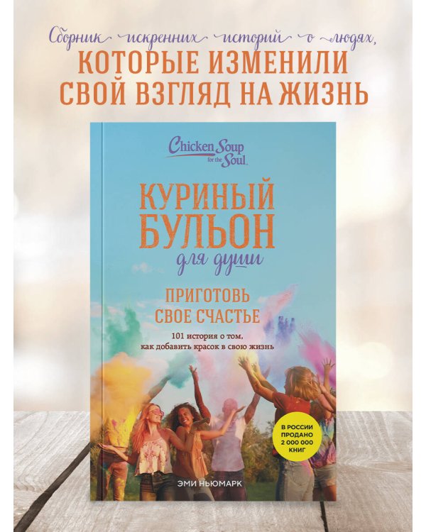 Куриный бульон для души. Приготовь свое счастье. 101 история о том, как добавить красок в свою жизнь