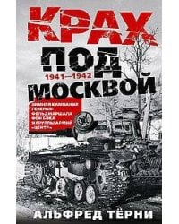 Крах под Москвой. Зимняя кампания генерал-фельдмаршала фон Бока и группы армий «Центр». 1941—1942
