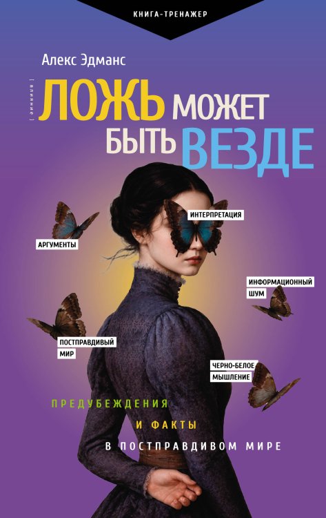 Обложка книги «Ложь может быть везде. Предубеждения и факты в постправдивом мире» — Эдманс Алекс, ISBN 9785171860851