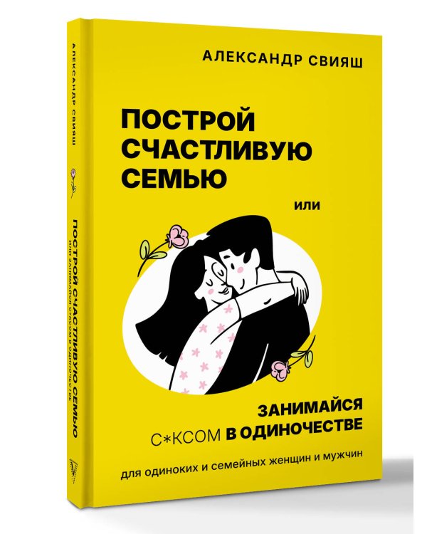 Построй счастливую семью или занимайся с*ксом в одиночестве. Для одиноких и семейных женщин и мужчин