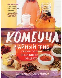 Комбуча. Чайный гриб. Самая полная энциклопедия рецептов