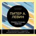 Питер Левин. Главные книги о психологической травме Травма глазами ребенка. Восстановление и поддержка эмоционального здоровья у детей
