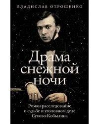 Драма снежной ночи: Роман-расследование о судьбе и уголовном деле Сухово-Кобылина