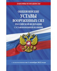 Общевоинские уставы Вооруженных Сил Российской Федерации с Уставом военной полиции с посл. изм. на 1 октября 2022 года