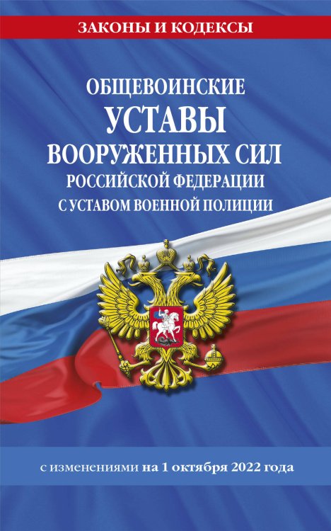 Общевоинские уставы Вооруженных Сил Российской Федерации с Уставом военной полиции с посл. изм. на 1 октября 2022 года